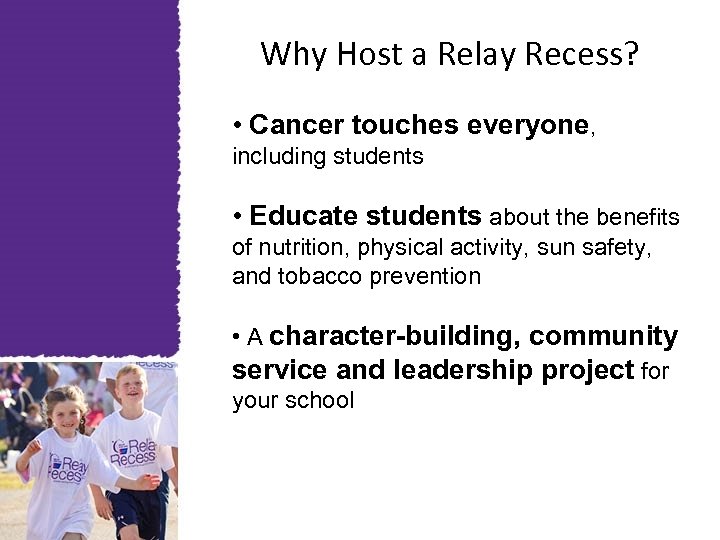 Why Host a Relay Recess? • Cancer touches everyone, including students • Educate students