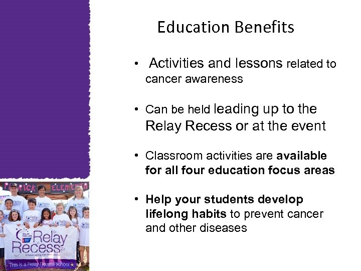 Education Benefits • Activities and lessons related to cancer awareness • Can be held