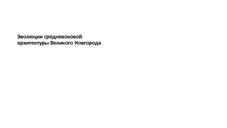 Эволюция средневоковой архитектуры Великого Новгорода 