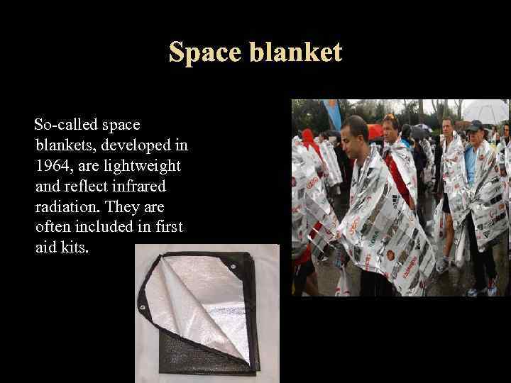 So-called space blankets, developed in 1964, are lightweight and reflect infrared radiation. They are