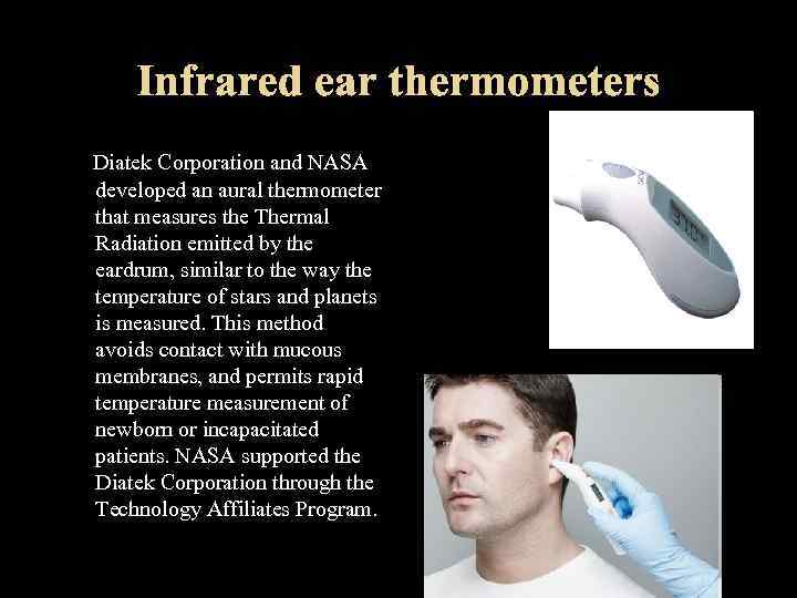 Diatek Corporation and NASA developed an aural thermometer that measures the Thermal Radiation emitted