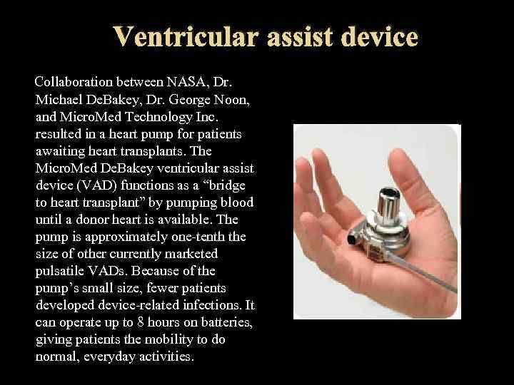 Ventricular assist device Collaboration between NASA, Dr. Michael De. Bakey, Dr. George Noon, and