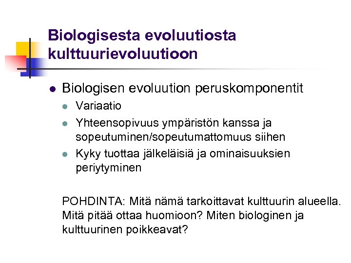 Biologisesta evoluutiosta kulttuurievoluutioon l Biologisen evoluution peruskomponentit l l l Variaatio Yhteensopivuus ympäristön kanssa