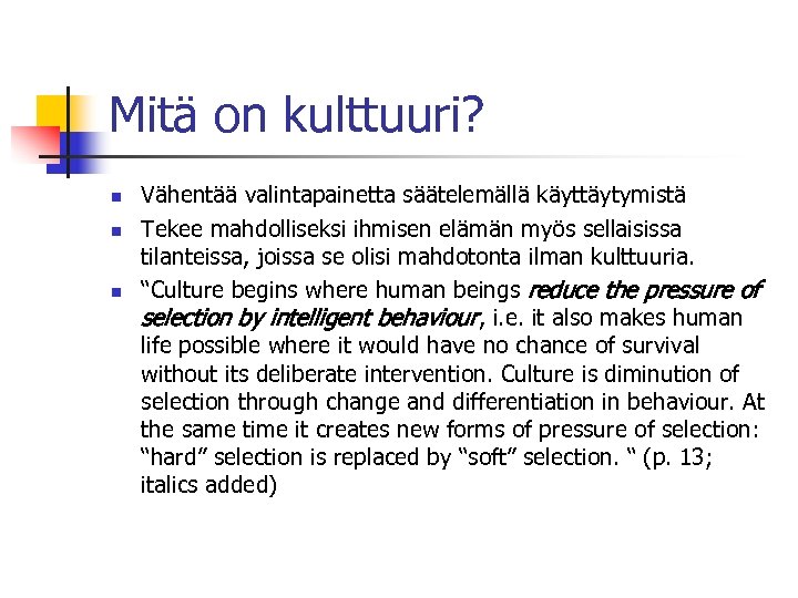 Mitä on kulttuuri? n n n Vähentää valintapainetta säätelemällä käyttäytymistä Tekee mahdolliseksi ihmisen elämän
