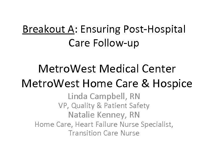 Breakout A: Ensuring Post-Hospital Care Follow-up Metro. West Medical Center Metro. West Home Care