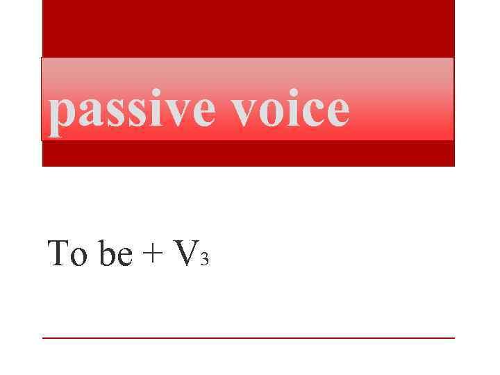 passive voice To be + V 3 
