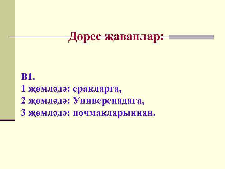 Дөрес җаваплар: В 1. 1 җөмләдә: еракларга, 2 җөмләдә: Универсиадага, 3 җөмләдә: почмакларыннан. 