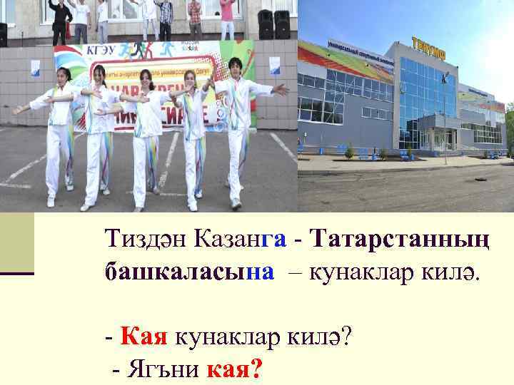 Тиздән Казанга - Татарстанның башкаласына – кунаклар килә. - Кая кунаклар килә? - Ягъни