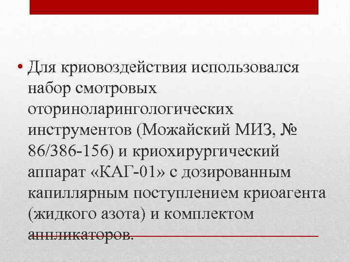  • Для криовоздействия использовался набор смотровых оториноларингологических инструментов (Можайский МИЗ, № 86/386 -156)