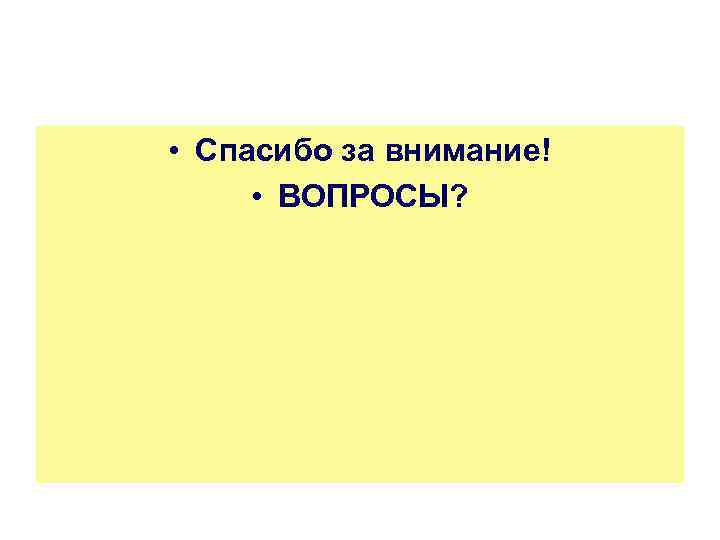  • Спасибо за внимание! • ВОПРОСЫ? 