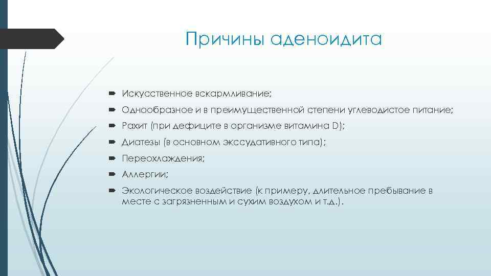 Причины аденоидита Искусственное вскармливание; Однообразное и в преимущественной степени углеводистое питание; Рахит (при дефиците