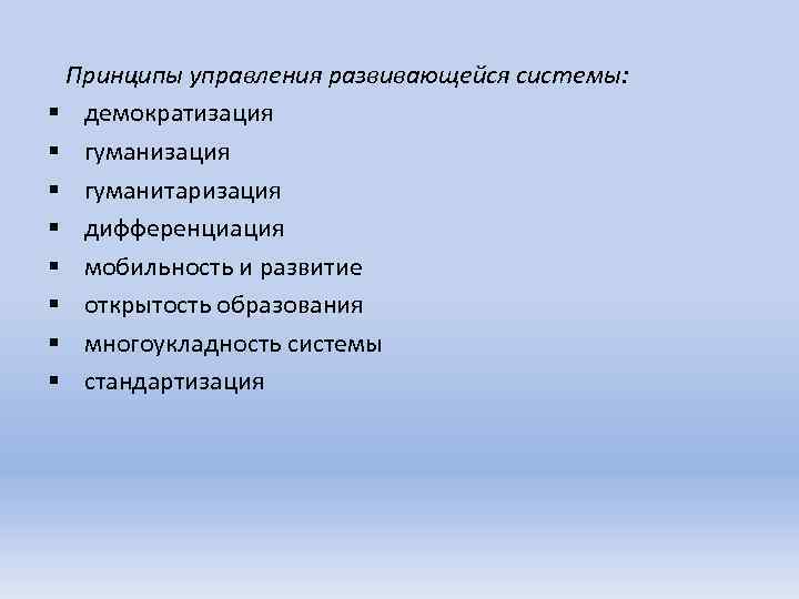 Принципы управления развивающейся системы: § демократизация § гуманитаризация § дифференциация § мобильность и развитие