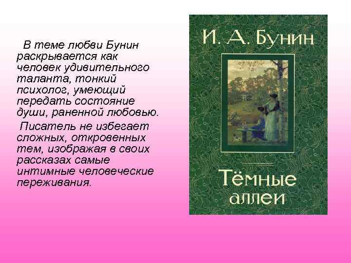 В теме любви Бунин раскрывается как человек удивительного таланта, тонкий психолог, умеющий передать состояние