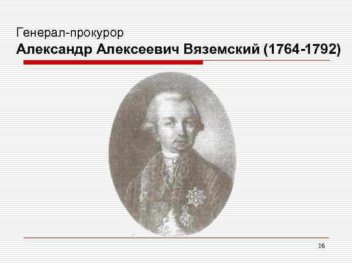 Генерал-прокурор Александр Алексеевич Вяземский (1764 -1792) 16 