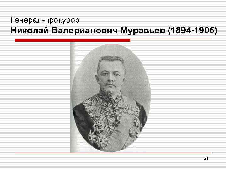 Генерал-прокурор Николай Валерианович Муравьев (1894 -1905) 21 