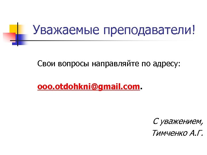 Уважаемые преподаватели! Свои вопросы направляйте по адресу: ooo. otdohkni@gmail. com. С уважением, Тимченко А.