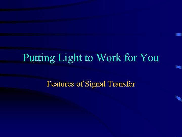 Putting Light to Work for You Features of Signal Transfer 