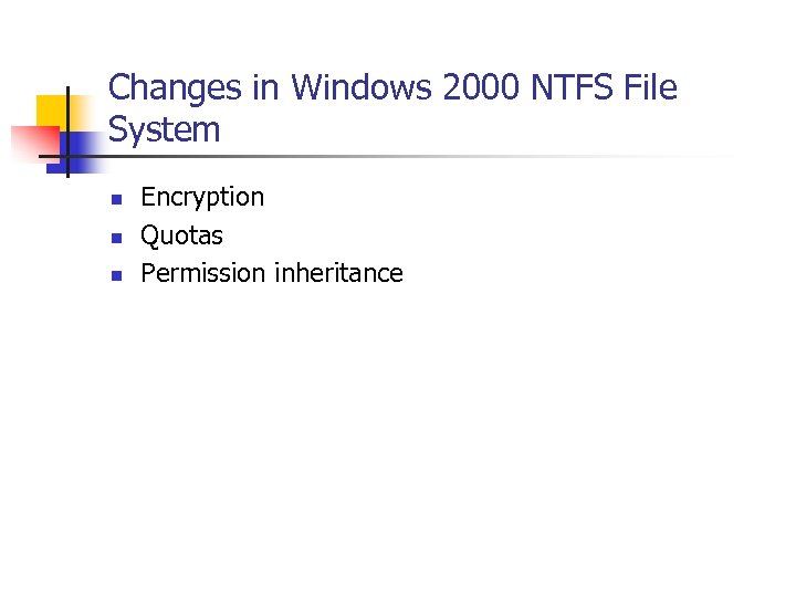 Changes in Windows 2000 NTFS File System n n n Encryption Quotas Permission inheritance