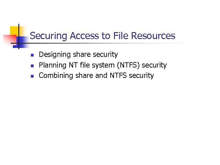 Securing Access to File Resources n n n Designing share security Planning NT file