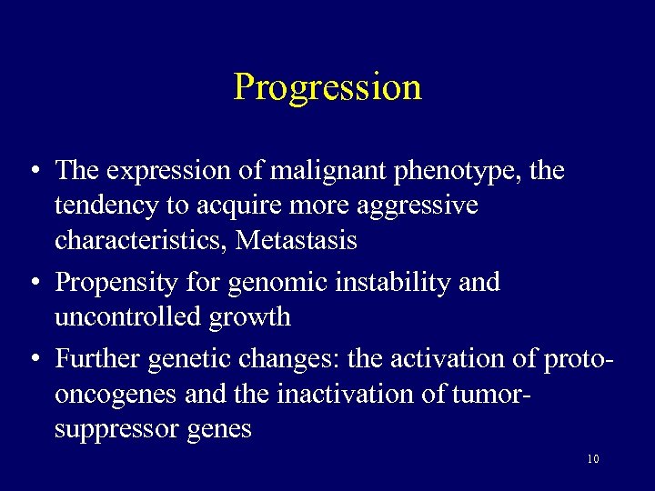 Progression • The expression of malignant phenotype, the tendency to acquire more aggressive characteristics,