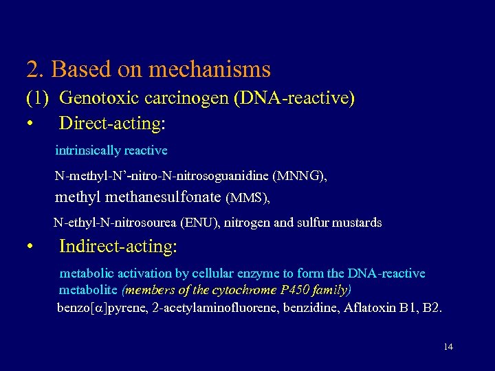 2. Based on mechanisms (1) Genotoxic carcinogen (DNA-reactive) • Direct-acting: intrinsically reactive N-methyl-N’-nitro-N-nitrosoguanidine (MNNG),