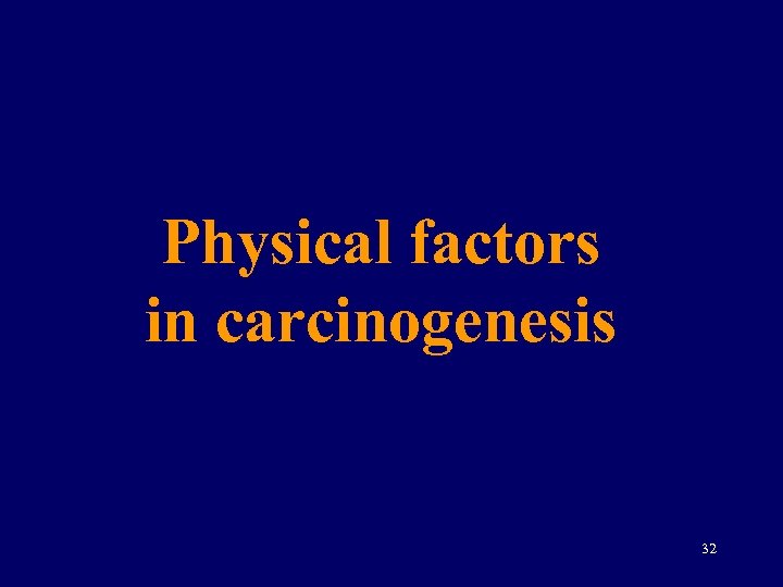 Physical factors in carcinogenesis 32 