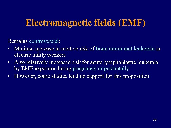 Electromagnetic fields (EMF) Remains controversial: • Minimal increase in relative risk of brain tumor