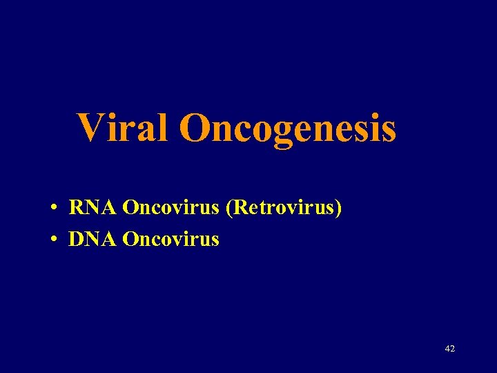 Viral Oncogenesis • RNA Oncovirus (Retrovirus) • DNA Oncovirus 42 