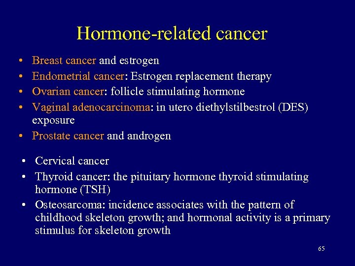 Hormone-related cancer • • Breast cancer and estrogen Endometrial cancer: Estrogen replacement therapy Ovarian