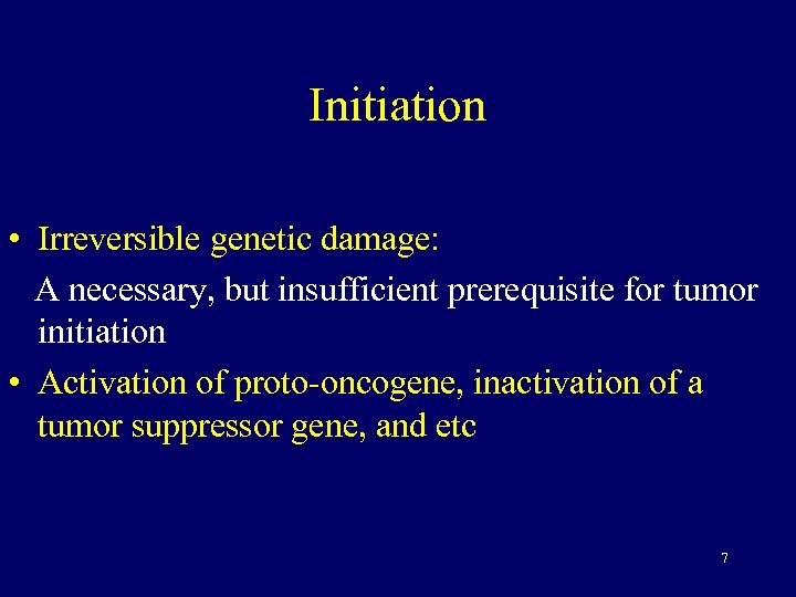 Initiation • Irreversible genetic damage: A necessary, but insufficient prerequisite for tumor initiation •