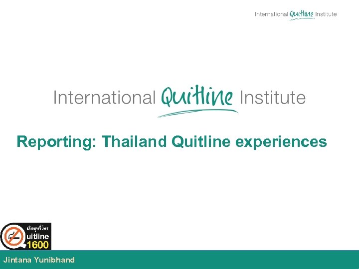 Reporting: Thailand Quitline experiences Jintana Yunibhand 09/14/2011 