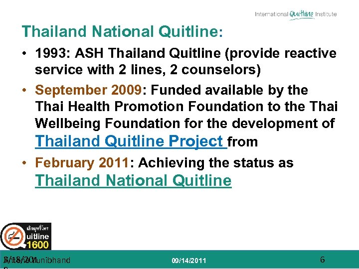Thailand National Quitline: • 1993: ASH Thailand Quitline (provide reactive service with 2 lines,