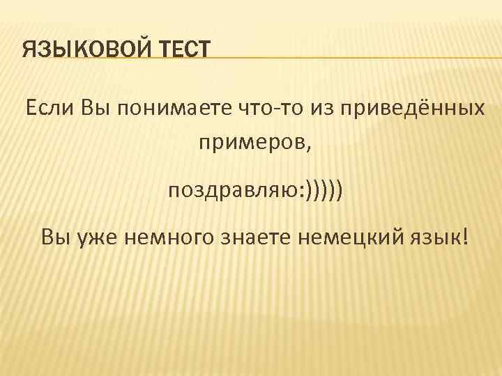 ЯЗЫКОВОЙ ТЕСТ Если Вы понимаете что-то из приведённых примеров, поздравляю: ))))) Вы уже немного