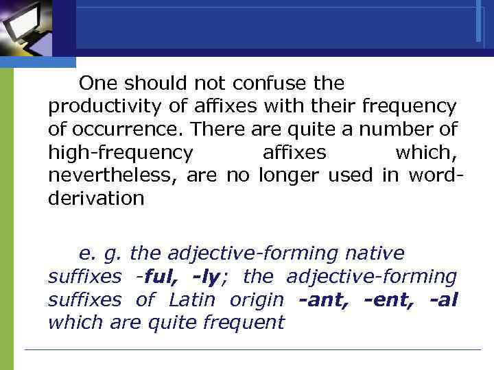 One should not confuse the productivity of affixes with their frequency of occurrence. There