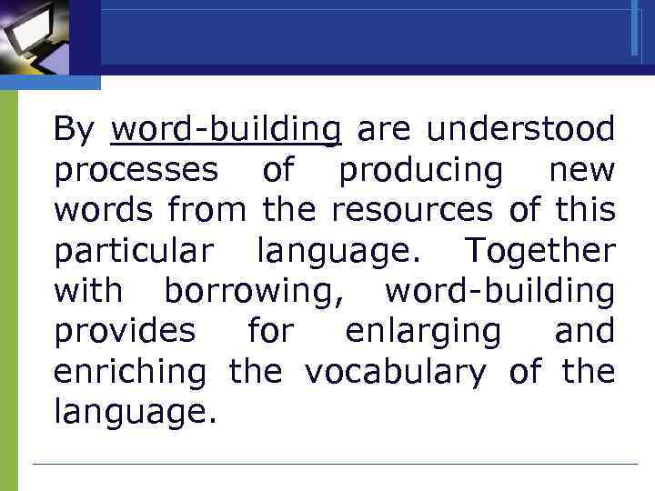 By word-building are understood processes of producing new words from the resources of this