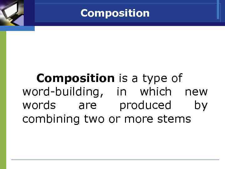 Composition is a type of word-building, in which new words are produced by combining