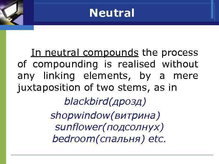 Neutral In neutral compounds the process of compounding is realised without any linking elements,