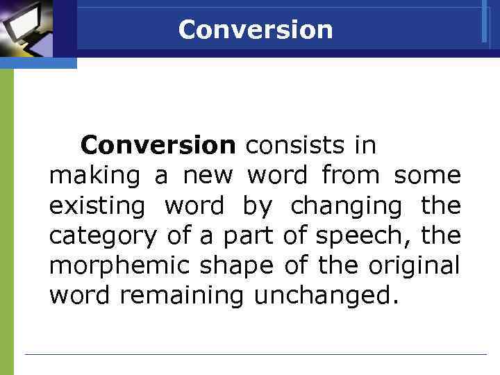 Conversion consists in making a new word from some existing word by changing the