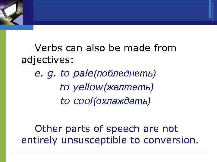 Verbs can also be made from adjectives: e. g. to pale(побледнеть) to yellow(желтеть) to