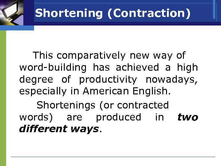 Shortening (Contraction) This comparatively new way of word-building has achieved a high degree of