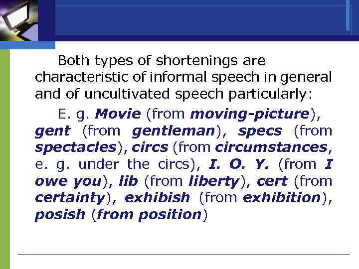 Both types of shortenings are characteristic of informal speech in general and of uncultivated