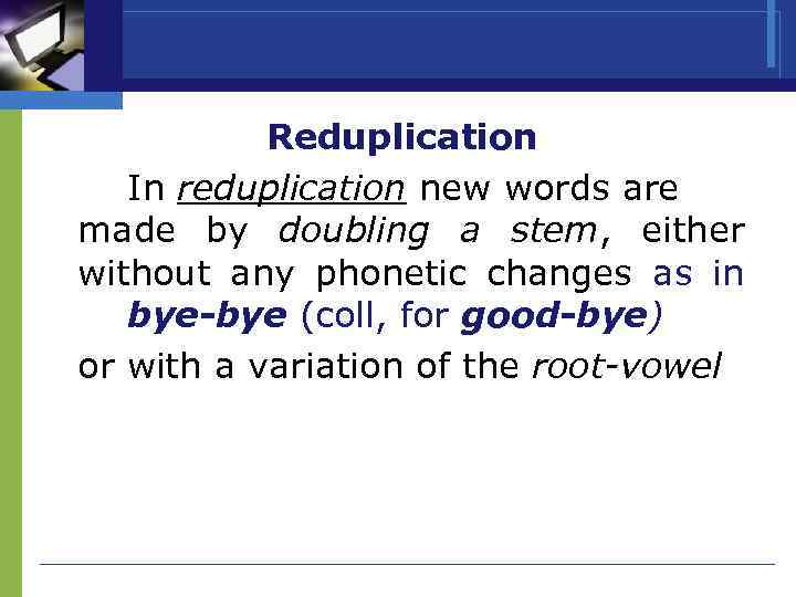 Reduplication In reduplication new words are made by doubling a stem, either without any