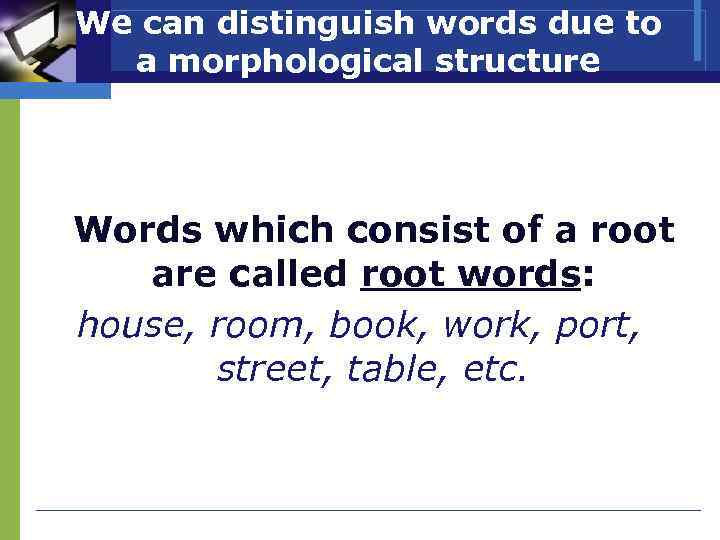 We can distinguish words due to a morphological structure Words which consist of a