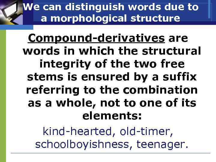 We can distinguish words due to a morphological structure Сompound-derivatives are words in which