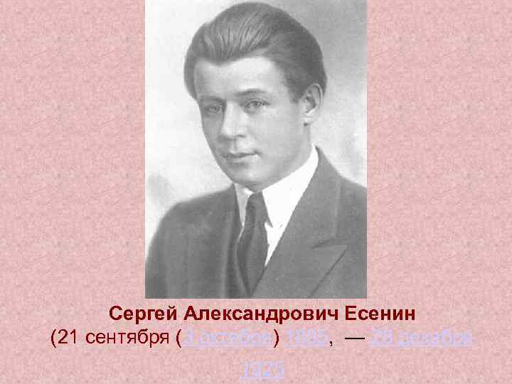 Сергей Александрович Есенин (21 сентября (3 октября) 1895, — 28 декабря 1925 