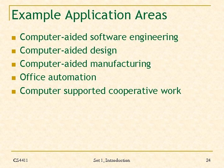 Example Application Areas n n n Computer-aided software engineering Computer-aided design Computer-aided manufacturing Office