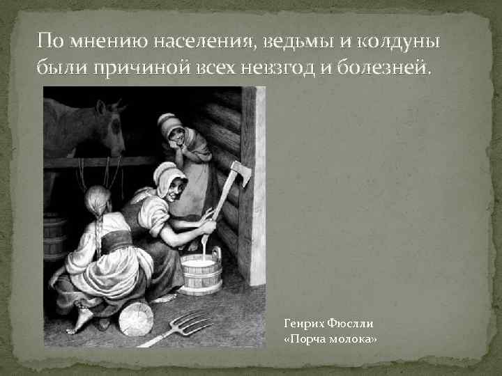По мнению населения, ведьмы и колдуны были причиной всех невзгод и болезней. Генрих Фюслли