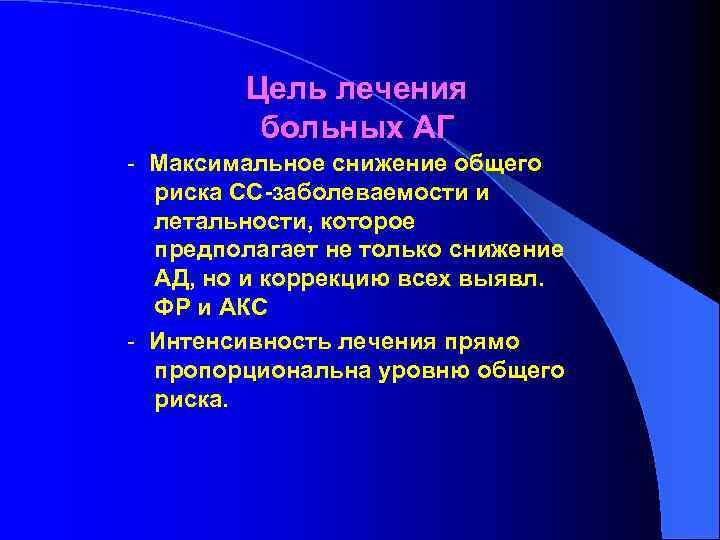 Цель лечения больных АГ - Максимальное снижение общего риска СС-заболеваемости и летальности, которое предполагает