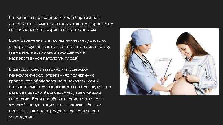 В процессе наблюдения каждая беременная должна быть осмотрена стоматологом, терапевтом, по показаниям эндокринологом, окулистом.