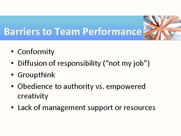 Barriers to Team Performance Conformity Diffusion of responsibility (“not my job”) Groupthink Obedience to